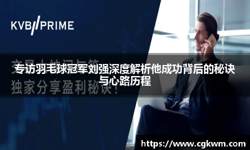 专访羽毛球冠军刘强深度解析他成功背后的秘诀与心路历程